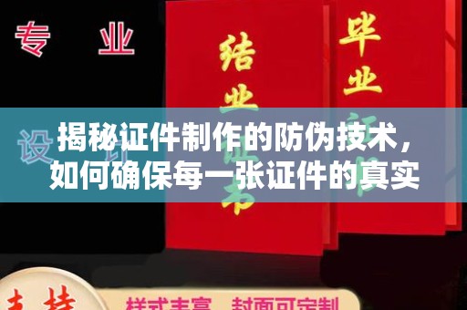 阿坝揭秘证件制作的防伪技术，如何确保每一张证件的真实性
