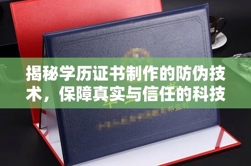 阿坝揭秘学历证书制作的防伪技术，保障真实与信任的科技力量