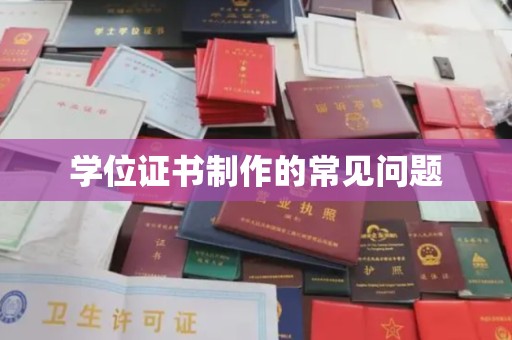 阿坝学位证书制作的常见问题