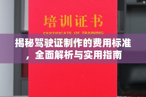 阿坝揭秘驾驶证制作的费用标准，全面解析与实用指南