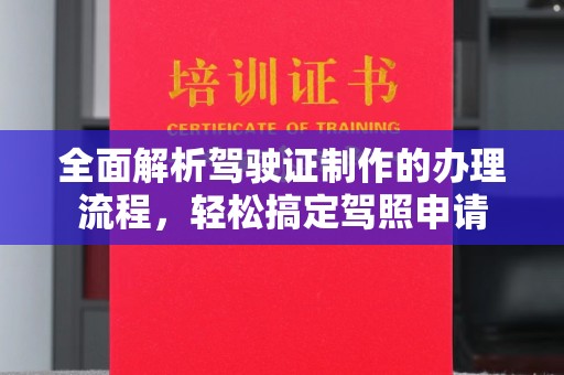 阿坝全面解析驾驶证制作的办理流程，轻松搞定驾照申请