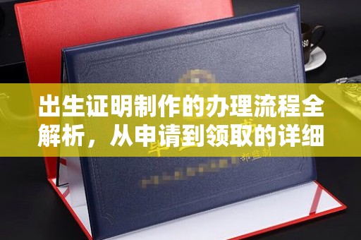 阿坝出生证明制作的办理流程全解析，从申请到领取的详细指南