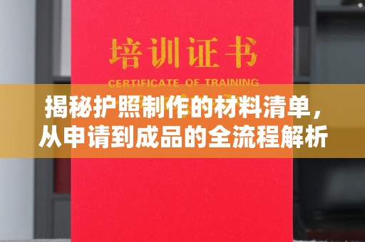 阿坝揭秘护照制作的材料清单，从申请到成品的全流程解析
