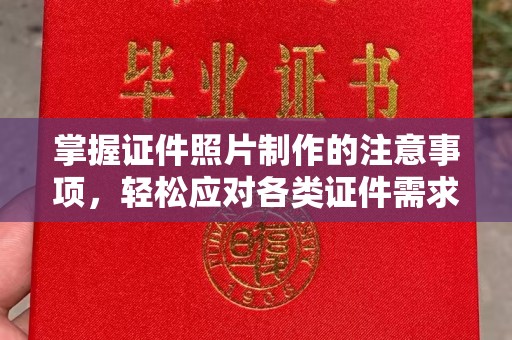 阿坝掌握证件照片制作的注意事项，轻松应对各类证件需求